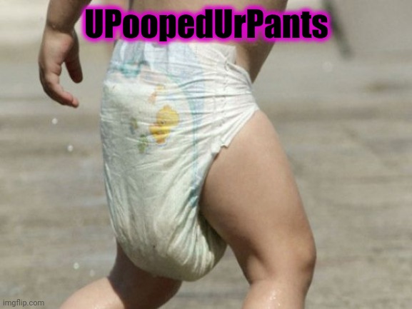 diaper-loaded | UPoopedUrPants | image tagged in diaper-loaded | made w/ Imgflip meme maker