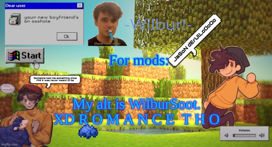 Wilbur temp | For mods:; My alt is WilburSoot.
XD R O M A N C E  T H O | image tagged in wilbur temp | made w/ Imgflip meme maker