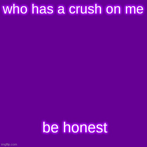 or you can just name someone who does if it isnt u | who has a crush on me; be honest | image tagged in memes,blank transparent square | made w/ Imgflip meme maker