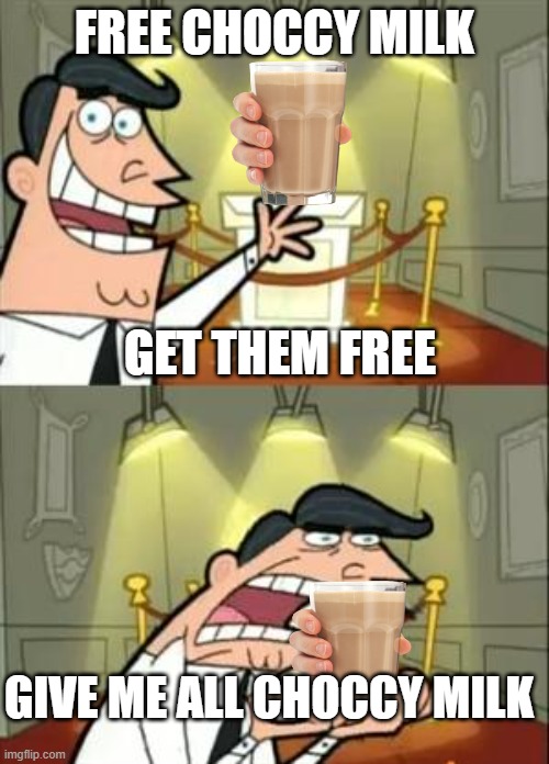 Why you want to get our choccy milk | FREE CHOCCY MILK; GET THEM FREE; GIVE ME ALL CHOCCY MILK | image tagged in memes,this is where i'd put my trophy if i had one,choccy milk | made w/ Imgflip meme maker