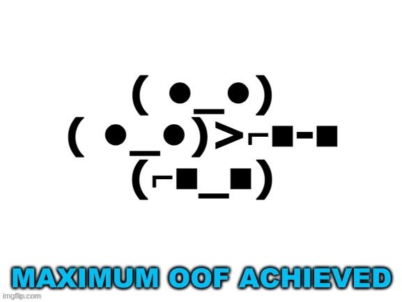 Maximum Oof | image tagged in maximum oof | made w/ Imgflip meme maker