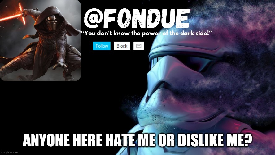 Star wars temp-Fondue | ANYONE HERE HATE ME OR DISLIKE ME? | image tagged in star wars temp-fondue | made w/ Imgflip meme maker