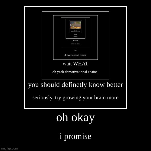 My Demotivational Chain | image tagged in funny,demotivationals | made w/ Imgflip demotivational maker