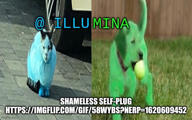illumina new temp | SHAMELESS SELF-PLUG
HTTPS://IMGFLIP.COM/GIF/58WYBS?NERP=1620609452 | image tagged in illumina new temp | made w/ Imgflip meme maker
