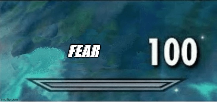 Skyrim 100 Blank | FEAR | image tagged in skyrim 100 blank | made w/ Imgflip meme maker