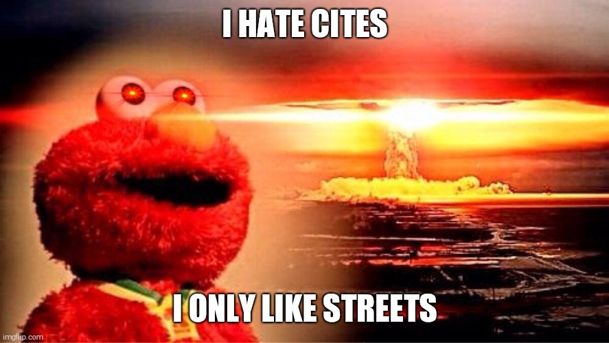 Repost of my meme but its elmo only | I HATE CITES; I ONLY LIKE STREETS | image tagged in elmo nuclear explosion | made w/ Imgflip meme maker