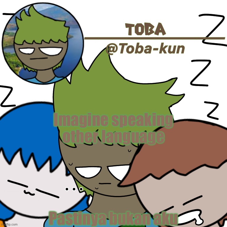 Toba-kun announcement template | Imagine speaking other language; Pastinya bukan aku | image tagged in toba-kun announcement template | made w/ Imgflip meme maker