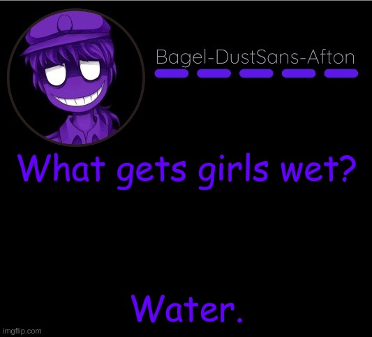 i mean, it is true | What gets girls wet? Water. | image tagged in announcement thing 12 | made w/ Imgflip meme maker