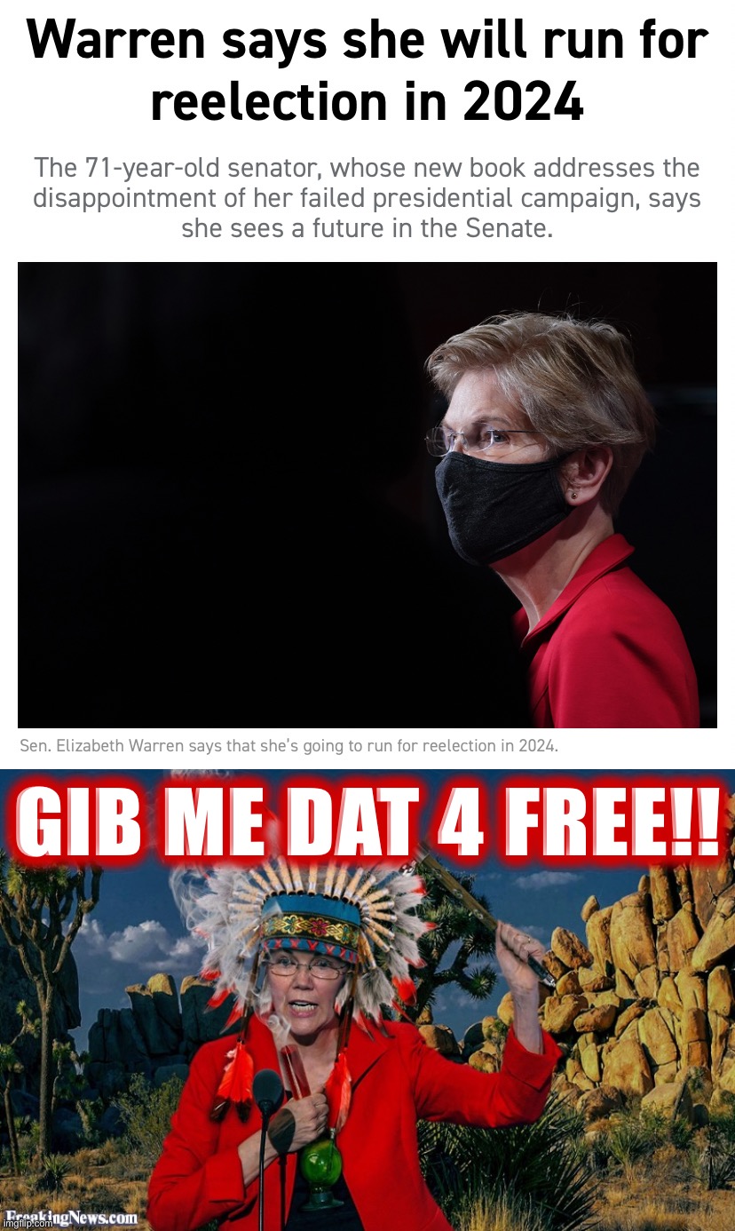 “whose new book addresses the disappointment of her failed presidential campaign” lmfao | GIB ME DAT 4 FREE!! | image tagged in elizabeth warren says she will run for re-election,fauxahontas,elizabeth warren,liberal hypocrisy,maga,2020 elections | made w/ Imgflip meme maker