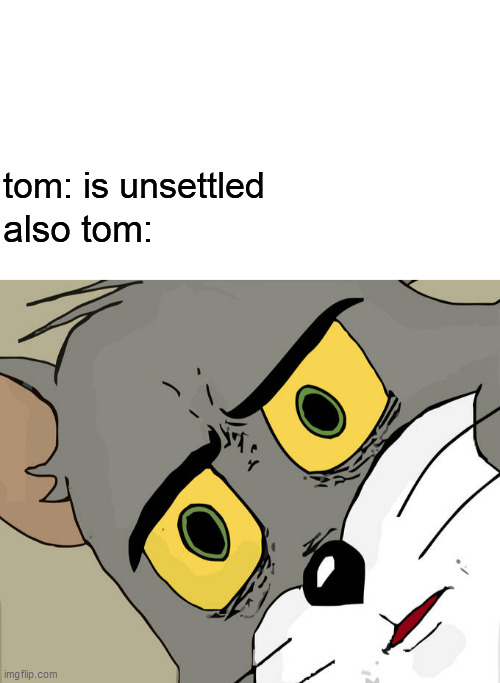 when you're out of ideas ¯\_(ツ)_/¯ | tom: is unsettled; also tom: | image tagged in memes,unsettled tom,unfunny,funny | made w/ Imgflip meme maker