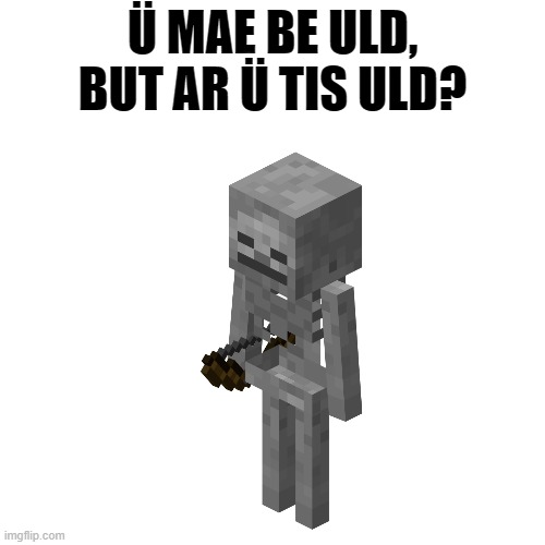 Uld skeletun desiyen | Ü MAE BE ULD, BUT AR Ü TIS ULD? | image tagged in memes,blank transparent square | made w/ Imgflip meme maker