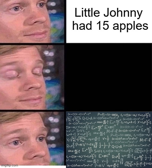 blinking guy vertical blank | Little Johnny  had 15 apples | image tagged in blinking guy vertical blank,math,memes,relatable | made w/ Imgflip meme maker