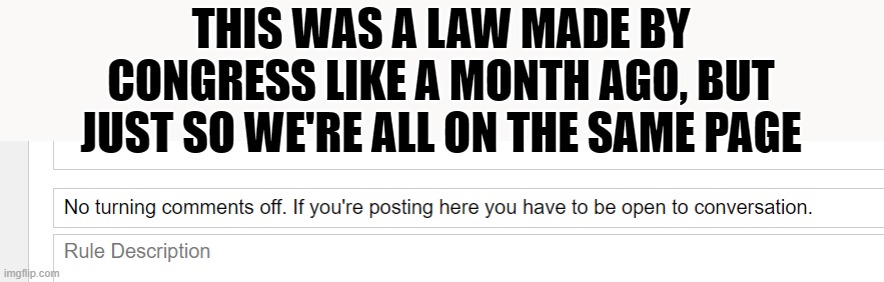 This is a president's stream, debate is a core foundation. | THIS WAS A LAW MADE BY CONGRESS LIKE A MONTH AGO, BUT JUST SO WE'RE ALL ON THE SAME PAGE | made w/ Imgflip meme maker