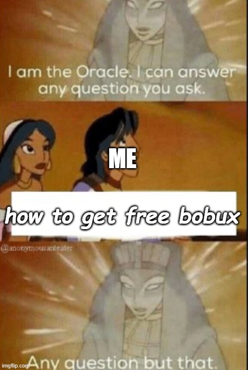 bobux..... | ME; how to get free bobux | image tagged in the oracle,roblox,bobux | made w/ Imgflip meme maker