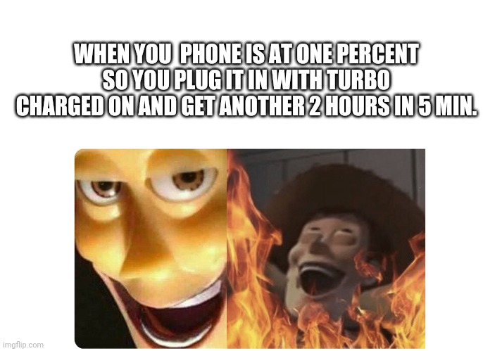 Satanic Woody | WHEN YOU  PHONE IS AT ONE PERCENT SO YOU PLUG IT IN WITH TURBO CHARGED ON AND GET ANOTHER 2 HOURS IN 5 MIN. | image tagged in satanic woody | made w/ Imgflip meme maker