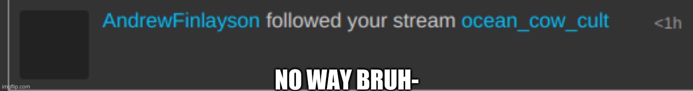 NO WAY BRUH- | made w/ Imgflip meme maker