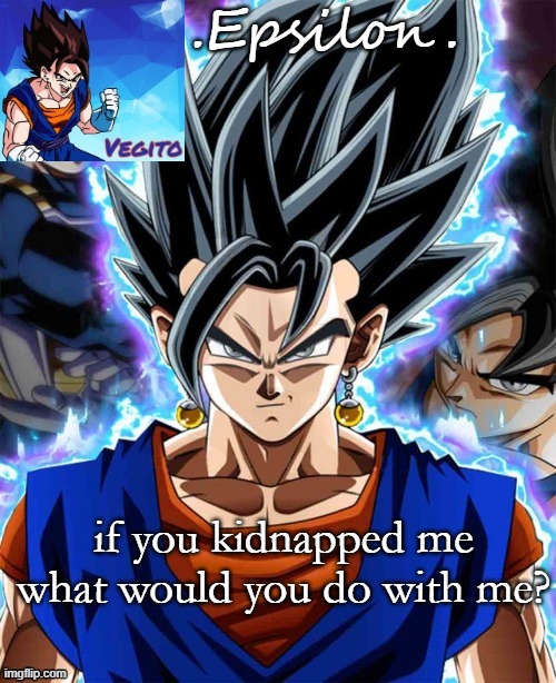 sdjdbvgarhbfuwievhuf | if you kidnapped me what would you do with me? | made w/ Imgflip meme maker
