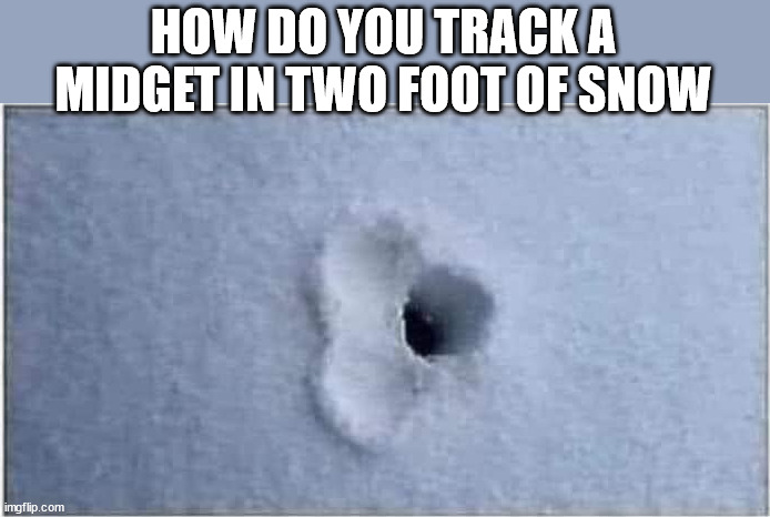Snow track | HOW DO YOU TRACK A MIDGET IN TWO FOOT OF SNOW | image tagged in snow track,midget,track a midget | made w/ Imgflip meme maker
