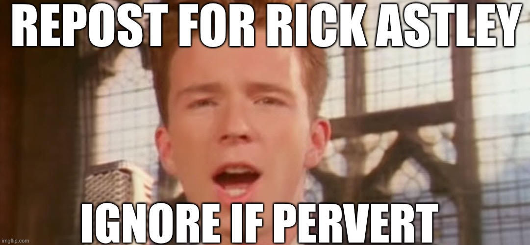 REPOST FOR RICK ASTLEY; IGNORE IF PERVERT | made w/ Imgflip meme maker