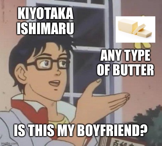 Is This A Pigeon Meme | KIYOTAKA ISHIMARU; ANY TYPE OF BUTTER; IS THIS MY BOYFRIEND? | image tagged in memes,is this a pigeon,danganronpa | made w/ Imgflip meme maker