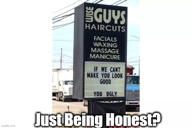 Here's Your Sign | Just Being Honest? | image tagged in fun,funny,honest,lol | made w/ Imgflip meme maker