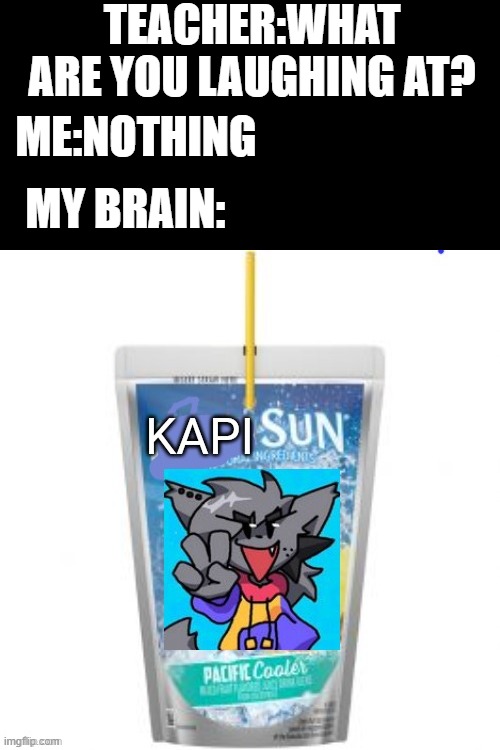this is a bad one | TEACHER:WHAT ARE YOU LAUGHING AT? ME:NOTHING; MY BRAIN: | image tagged in kapisun,fnf,memes,teacher what are you laughing at | made w/ Imgflip meme maker