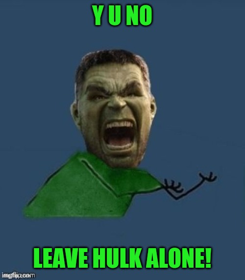 Y u no hulk | Y U NO; LEAVE HULK ALONE! | image tagged in y u no hulk,memes,funny,marvel,hulk | made w/ Imgflip meme maker
