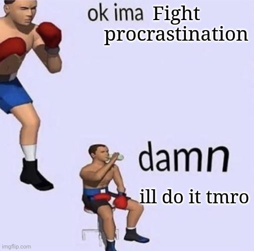 Oop- | Fight procrastination; ill do it tmro | image tagged in imma fight this | made w/ Imgflip meme maker