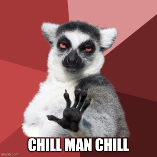 Chill Out Lemur Meme | CHILL MAN CHILL | image tagged in memes,chill out lemur | made w/ Imgflip meme maker