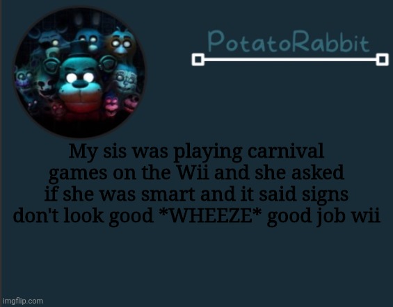 Taco Bell is bad for you eyesight | My sis was playing carnival games on the Wii and she asked if she was smart and it said signs don't look good *WHEEZE* good job wii | image tagged in potatorabbit fnaf template 2 | made w/ Imgflip meme maker