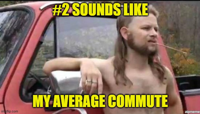 almost politically correct redneck | #2 SOUNDS LIKE MY AVERAGE COMMUTE | image tagged in almost politically correct redneck | made w/ Imgflip meme maker