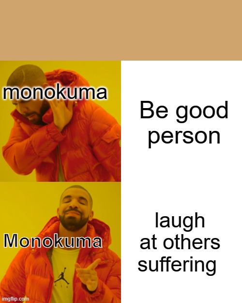 Drake Hotline Bling Meme | monokuma; Be good person; Monokuma; laugh at others suffering | image tagged in memes,drake hotline bling | made w/ Imgflip meme maker