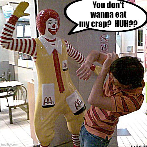 McDonald slap | You don't wanna eat my crap?  HUH?? | image tagged in mcdonald slap | made w/ Imgflip meme maker