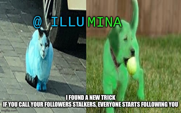 illumina new temp | I FOUND A NEW TRICK
IF YOU CALL YOUR FOLLOWERS STALKERS, EVERYONE STARTS FOLLOWING YOU | image tagged in illumina new temp | made w/ Imgflip meme maker