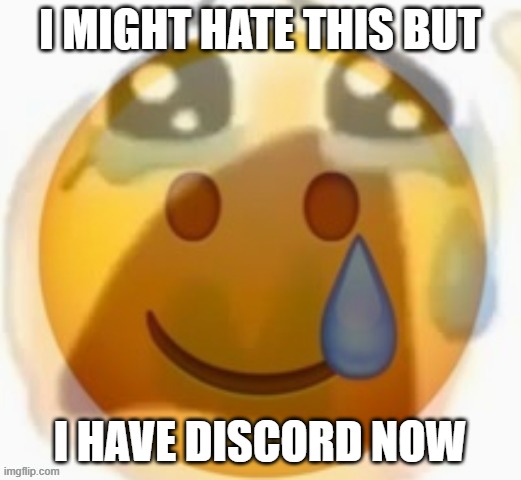 Pain | I MIGHT HATE THIS BUT; I HAVE DISCORD NOW | image tagged in pain | made w/ Imgflip meme maker