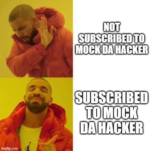 a mock meme | NOT SUBSCRIBED TO MOCK DA HACKER; SUBSCRIBED TO MOCK DA HACKER | image tagged in drake no/yes | made w/ Imgflip meme maker