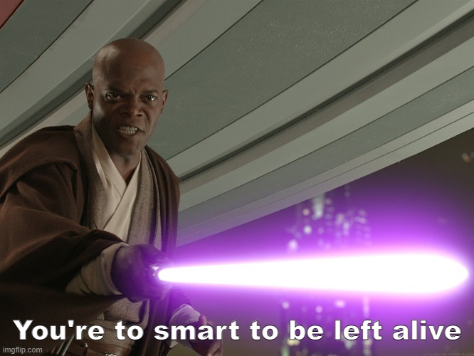 He's too dangerous to be left alive! | You're to smart to be left alive | image tagged in he's too dangerous to be left alive | made w/ Imgflip meme maker
