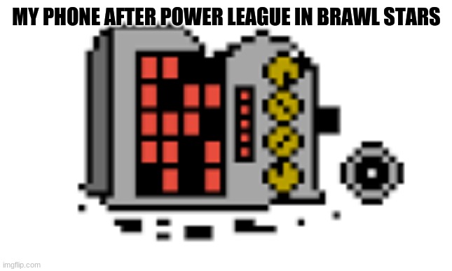 CRUSH | MY PHONE AFTER POWER LEAGUE IN BRAWL STARS | image tagged in mettaton broken | made w/ Imgflip meme maker