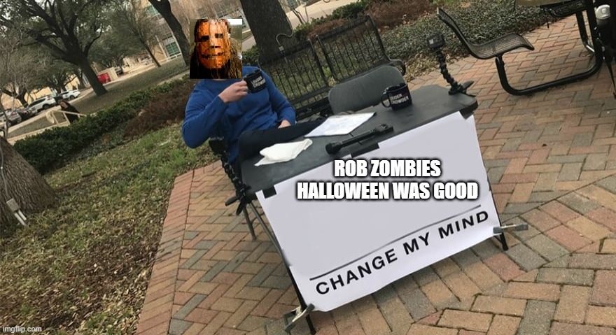 rob zombies halloween | ROB ZOMBIES HALLOWEEN WAS GOOD | image tagged in halloween,rob zombie,horror | made w/ Imgflip meme maker