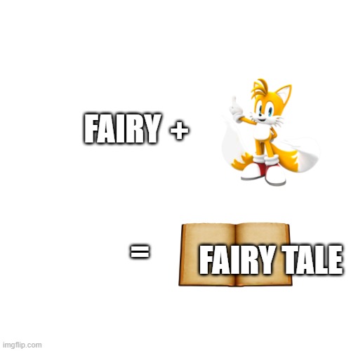 me doing a math | +; FAIRY; FAIRY TALE; = | image tagged in memes,blank transparent square,math,fairy tales,tails,tails the fox | made w/ Imgflip meme maker