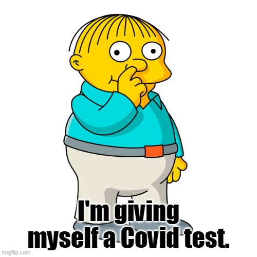 Self Covid "Test" | I'm giving myself a Covid test. | image tagged in ralph wiggum picking his nose,the simpsons,memes | made w/ Imgflip meme maker