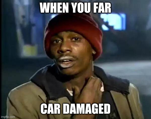danny the fan | WHEN YOU FAR; CAR DAMAGED | image tagged in memes,y'all got any more of that | made w/ Imgflip meme maker