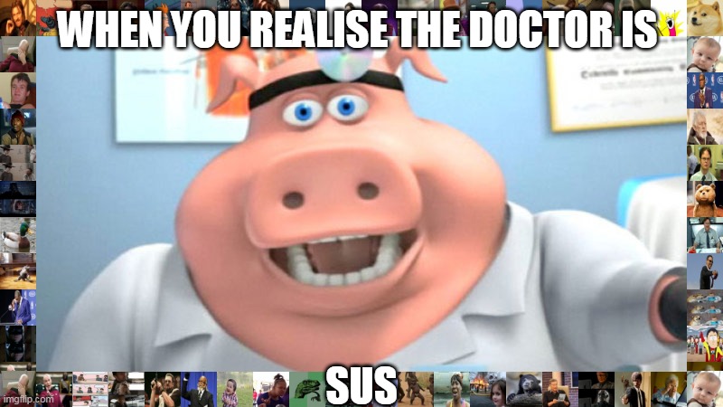 AMog Us | WHEN YOU REALISE THE DOCTOR IS; SUS | image tagged in funny,i diagnose you with dead | made w/ Imgflip meme maker