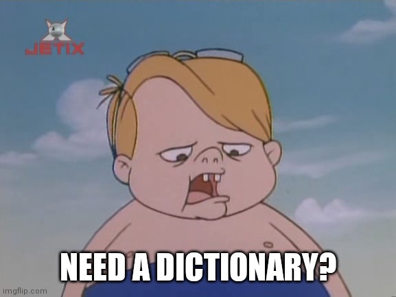 Life with Louie | NEED A DICTIONARY? | image tagged in lol | made w/ Imgflip meme maker