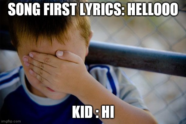 XD | SONG FIRST LYRICS: HELLOOO; KID : HI | image tagged in memes,confession kid | made w/ Imgflip meme maker