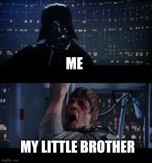 Star Wars No | ME; MY LITTLE BROTHER | image tagged in memes,star wars no | made w/ Imgflip meme maker