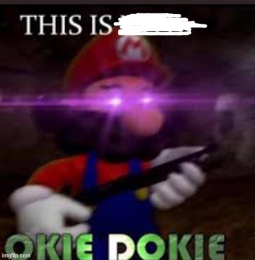 Mario okie dokie | image tagged in mario okie dokie | made w/ Imgflip meme maker