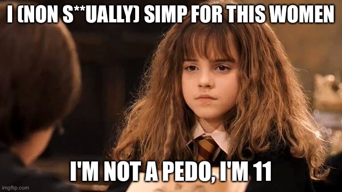 I (NON S**UALLY) SIMP FOR THIS WOMEN; I'M NOT A PEDO, I'M 11 | made w/ Imgflip meme maker