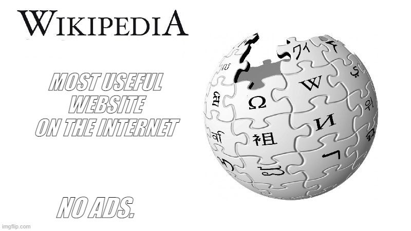 WIKIPEDIA SJW | MOST USEFUL WEBSITE ON THE INTERNET; NO ADS. | image tagged in wikipedia sjw | made w/ Imgflip meme maker