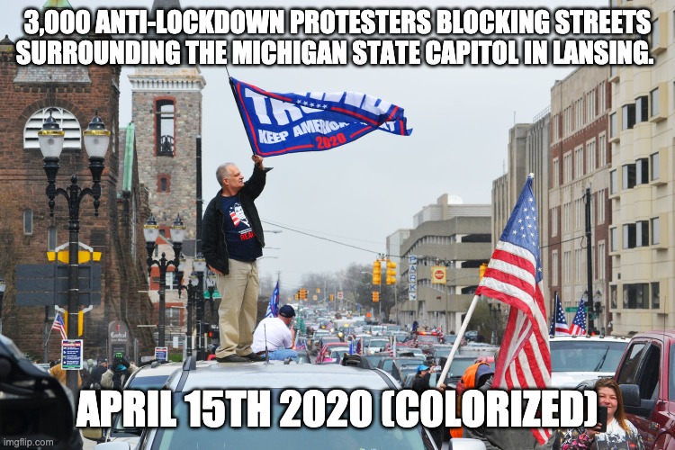 3,000 ANTI-LOCKDOWN PROTESTERS BLOCKING STREETS SURROUNDING THE MICHIGAN STATE CAPITOL IN LANSING. APRIL 15TH 2020 (C0LORIZED) | made w/ Imgflip meme maker